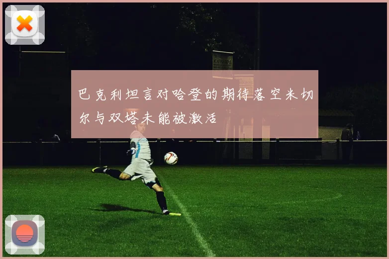 巴克利坦言对哈登的期待落空米切尔与双塔未能被激活