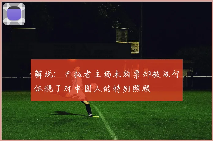 解说：开拓者主场未购票却被放行体现了对中国人的特别照顾